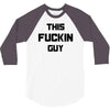 This Fuckin Guy 3/4 Sleeve Shirt