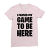 i paused my game to be here Ladies Fitted T-Shirt