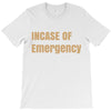 incase of emergency T-Shirt