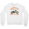 motorcycles born to ride Crewneck Sweatshirt