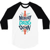 nobody can drag me down 3/4 Sleeve Shirt