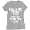 Leave Me Alone I Am Only Speaking To My Dog Today Ladies Fitted T-Shirt