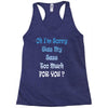 oh i'm sorry was my sass too much Racerback Tank