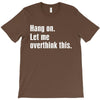 hang on. let me overthink this T-Shirt