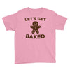 let's get baked Youth Tee