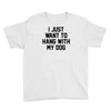 i just want to hang with my dog Youth Tee