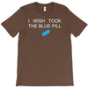 i wish i took the blue pill T-Shirt