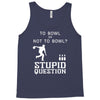to bowl or not to bowl Tank Top
