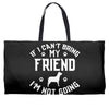 if i can't bring my dog i'm not going Weekender Totes