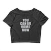 You Can Go Home Now Crop Top