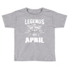 Legends Are Born In April Toddler T-shirt