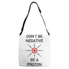 don't be negative... be a proton! Adjustable Strap Totes