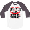 Legends Are Born In February 3/4 Sleeve Shirt