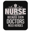 Nurse Because Even Doctors Need Heroes Mousepad
