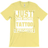 Just One More Tattoo I Promise T-Shirt
