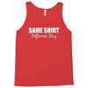same shirt different day Tank Top
