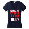 why is the carpet wet todd Women's V-Neck T-Shirt