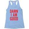 Damn I Am Good Racerback Tank