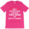 not everyone looks this good at sixty three T-Shirt