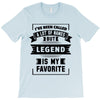 I've Been Called A Lot Of Names But Legend Is My Favorite T-Shirt