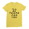 I'll Be There For You Ladies Fitted T-Shirt