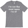 i'm not like most teens i'm 47 T-Shirt