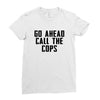 Go Ahead Call The Cops Ladies Fitted T-Shirt