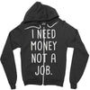 i need money not a job Zipper Hoodie