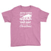 we're gonna have the hap hap happiest christmas Youth Tee