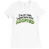 im so cute i must have been adopted Ladies Fitted T-Shirt