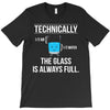 technically, the glass is always full T-Shirt