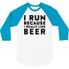 i run because i really like beer 3/4 Sleeve Shirt