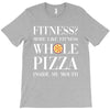 fitness? more like fitness whole pizza inside my mouth T-Shirt