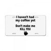 i havent had my coffee yet License Plate