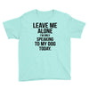 Leave Me Alone I Am Only Speaking To My Dog Today Youth Tee