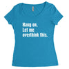 hang on. let me overthink this Women's Triblend Scoop T-shirt
