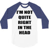 i'm not quite right in the head 3/4 Sleeve Shirt