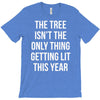 the tree isn't the only thing getting lit this year T-Shirt