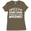 Something Somewhere Went Terribly Wrong Ladies Fitted T-Shirt