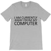 i am currently away from my computer T-Shirt