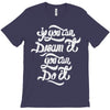 if you can dream it, you can do it T-Shirt