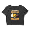 nothing scares me i'm a teacher Crop Top