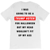 i was going to be a trump voter for halloween but my head wouldn't fit T-Shirt