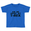 ask me about my t rex Toddler T-shirt