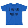 i don'tcare about you Toddler T-shirt