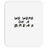 we were on a break Mousepad