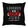 Legends Are Born In June Throw Pillow