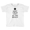 keep calm you're at the beach Toddler T-shirt