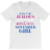 don't be jealous just because i'm a super cute november girl T-Shirt