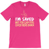but you can still catch these hands T-Shirt